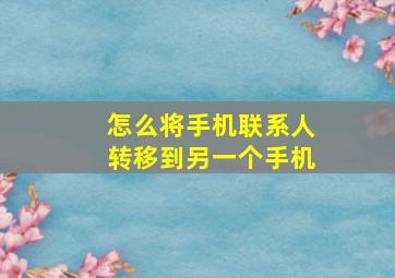 怎么将手机联系人转移到另一个手机