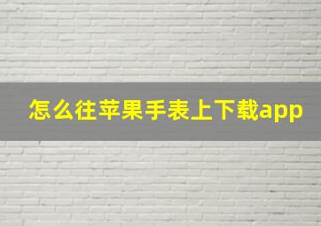 怎么往苹果手表上下载app