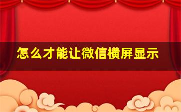 怎么才能让微信横屏显示