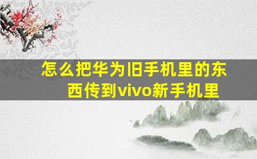 怎么把华为旧手机里的东西传到vivo新手机里