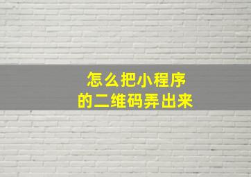 怎么把小程序的二维码弄出来