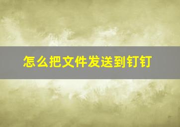 怎么把文件发送到钉钉