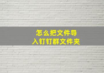 怎么把文件导入钉钉群文件夹