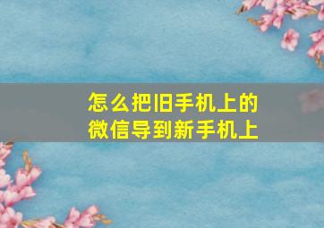 怎么把旧手机上的微信导到新手机上