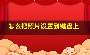 怎么把照片设置到键盘上