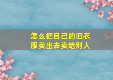 怎么把自己的旧衣服卖出去卖给别人