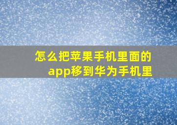 怎么把苹果手机里面的app移到华为手机里