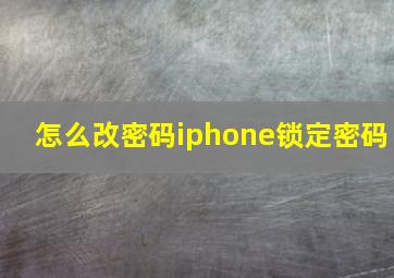 怎么改密码iphone锁定密码