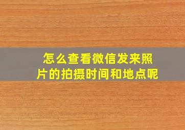 怎么查看微信发来照片的拍摄时间和地点呢