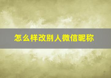 怎么样改别人微信昵称