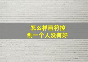 怎么样画符控制一个人没有好