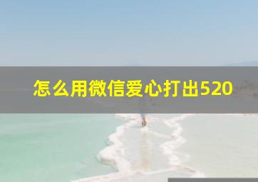 怎么用微信爱心打出520