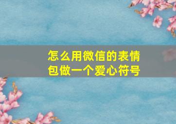 怎么用微信的表情包做一个爱心符号