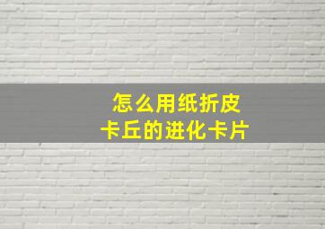 怎么用纸折皮卡丘的进化卡片