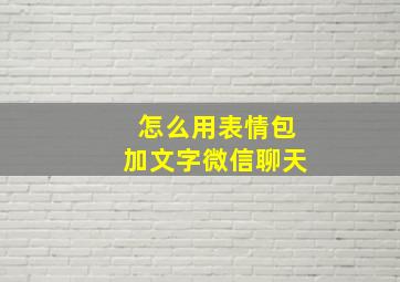 怎么用表情包加文字微信聊天