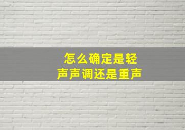 怎么确定是轻声声调还是重声