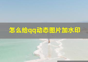 怎么给qq动态图片加水印