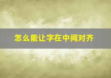 怎么能让字在中间对齐