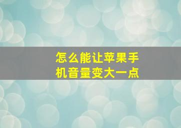 怎么能让苹果手机音量变大一点