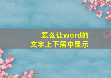 怎么让word的文字上下居中显示