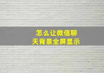 怎么让微信聊天背景全屏显示