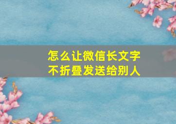 怎么让微信长文字不折叠发送给别人