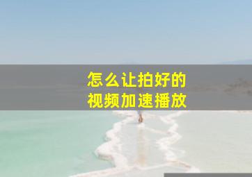 怎么让拍好的视频加速播放