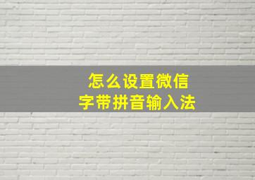 怎么设置微信字带拼音输入法