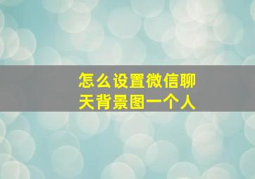 怎么设置微信聊天背景图一个人