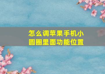 怎么调苹果手机小圆圈里面功能位置