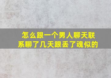 怎么跟一个男人聊天联系聊了几天跟丢了魂似的