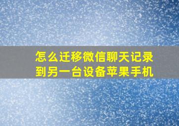 怎么迁移微信聊天记录到另一台设备苹果手机