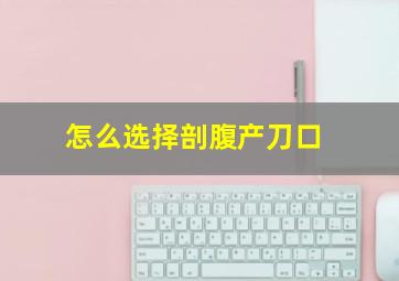 怎么选择剖腹产刀口