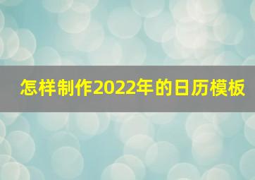 怎样制作2022年的日历模板