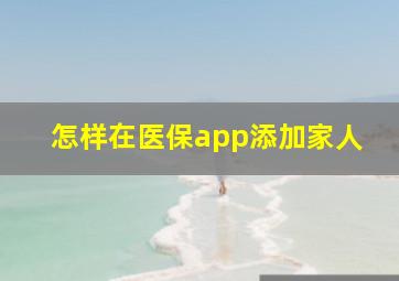 怎样在医保app添加家人