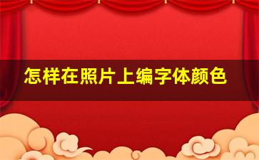 怎样在照片上编字体颜色