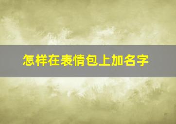 怎样在表情包上加名字