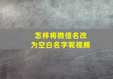 怎样将微信名改为空白名字呢视频