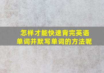 怎样才能快速背完英语单词并默写单词的方法呢