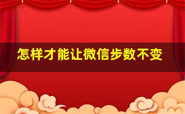 怎样才能让微信步数不变