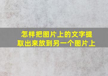 怎样把图片上的文字提取出来放到另一个图片上