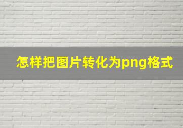 怎样把图片转化为png格式