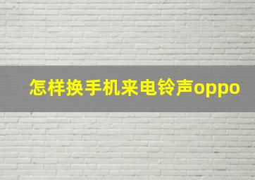 怎样换手机来电铃声oppo