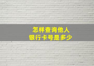 怎样查询他人银行卡号是多少