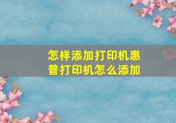 怎样添加打印机惠普打印机怎么添加