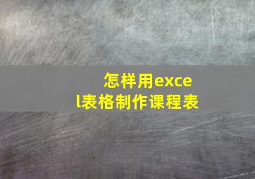 怎样用excel表格制作课程表