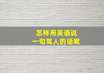 怎样用英语说一句骂人的话呢