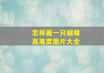 怎样画一只蝴蝶高难度图片大全