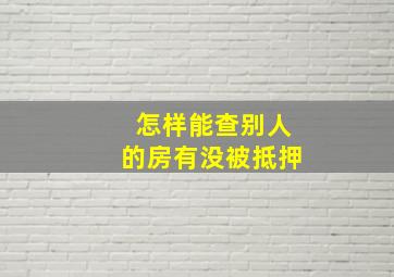 怎样能查别人的房有没被抵押