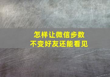 怎样让微信步数不变好友还能看见